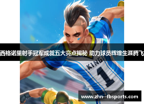 西格诺里射手冠军成就五大亮点揭秘 助力球员辉煌生涯腾飞