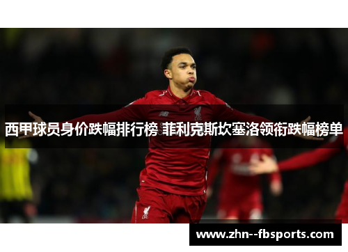 西甲球员身价跌幅排行榜 菲利克斯坎塞洛领衔跌幅榜单