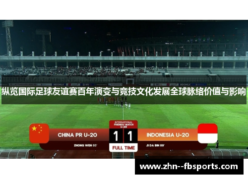 纵览国际足球友谊赛百年演变与竞技文化发展全球脉络价值与影响 纵览国际足球友谊赛百年演变与竞技文化发展全球脉络价值与影响