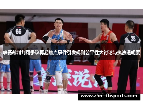 联赛裁判判罚争议再起焦点事件引发规则公平性大讨论与执法透明度